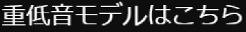 重低音モデルはこちら