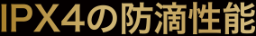 IPX4の防滴性能